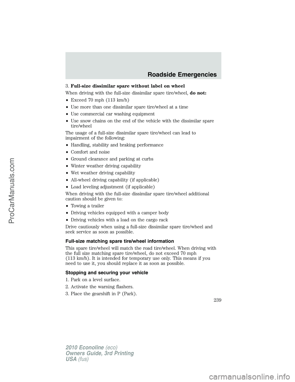 FORD E-350 2010 Owners Manual 3.Full-size dissimilar spare without label on wheel
When driving with the full-size dissimilar spare tire/wheel,do not:
•Exceed 70 mph (113 km/h)
•Use more than one dissimilar spare tire/wheel at FORD E-350 2010 Owners Manual 3.Full-size dissimilar spare without label on wheel
When driving with the full-size dissimilar spare tire/wheel,do not:
•Exceed 70 mph (113 km/h)
•Use more than one dissimilar spare tire/wheel at
