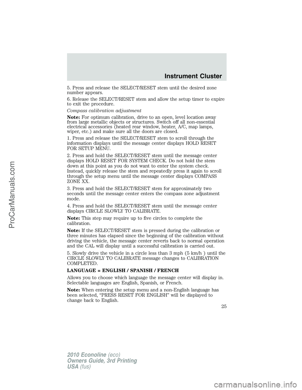 FORD E-350 2010 Owners Manual 5. Press and release the SELECT/RESET stem until the desired zone
number appears.
6. Release the SELECT/RESET stem and allow the setup timer to expire
to exit the procedure.
Compass calibration adjust