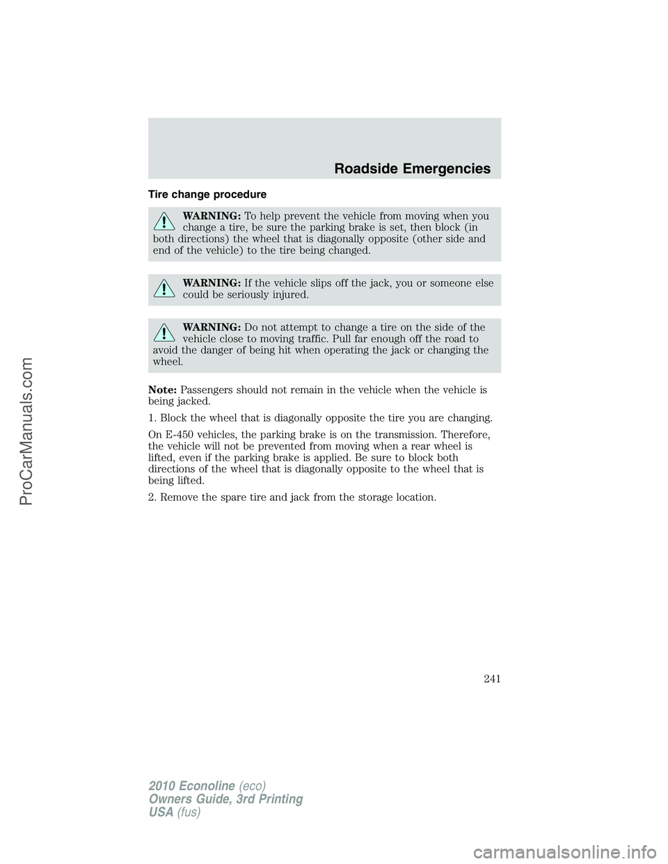 FORD E-350 2010 Owners Manual Tire change procedure
WARNING:To help prevent the vehicle from moving when you
change a tire, be sure the parking brake is set, then block (in
both directions) the wheel that is diagonally opposite (o FORD E-350 2010 Owners Manual Tire change procedure
WARNING:To help prevent the vehicle from moving when you
change a tire, be sure the parking brake is set, then block (in
both directions) the wheel that is diagonally opposite (o