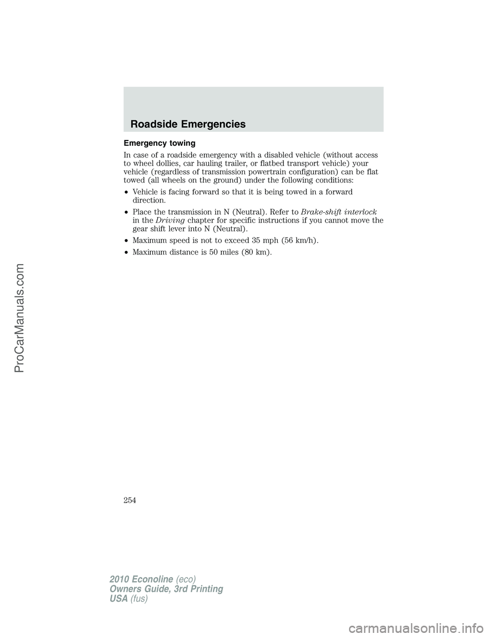 FORD E-350 2010 Owners Manual Emergency towing
In case of a roadside emergency with a disabled vehicle (without access
to wheel dollies, car hauling trailer, or flatbed transport vehicle) your
vehicle (regardless of transmission p FORD E-350 2010 Owners Manual Emergency towing
In case of a roadside emergency with a disabled vehicle (without access
to wheel dollies, car hauling trailer, or flatbed transport vehicle) your
vehicle (regardless of transmission p