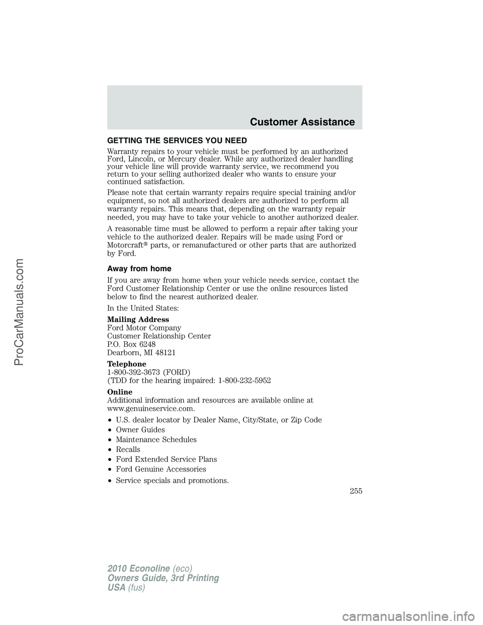 FORD E-350 2010 Owners Manual GETTING THE SERVICES YOU NEED
Warranty repairs to your vehicle must be performed by an authorized
Ford, Lincoln, or Mercury dealer. While any authorized dealer handling
your vehicle line will provide FORD E-350 2010 Owners Manual GETTING THE SERVICES YOU NEED
Warranty repairs to your vehicle must be performed by an authorized
Ford, Lincoln, or Mercury dealer. While any authorized dealer handling
your vehicle line will provide