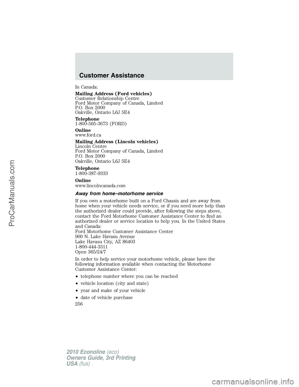 FORD E-350 2010 Owners Manual In Canada:
Mailing Address (Ford vehicles)
Customer Relationship Centre
Ford Motor Company of Canada, Limited
P.O. Box 2000
Oakville, Ontario L6J 5E4
Telephone
1-800-565-3673 (FORD)
Online
www.ford.ca FORD E-350 2010 Owners Manual In Canada:
Mailing Address (Ford vehicles)
Customer Relationship Centre
Ford Motor Company of Canada, Limited
P.O. Box 2000
Oakville, Ontario L6J 5E4
Telephone
1-800-565-3673 (FORD)
Online
www.ford.ca