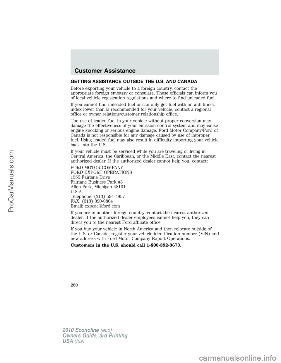 FORD E-350 2010 Owners Manual GETTING ASSISTANCE OUTSIDE THE U.S. AND CANADA
Before exporting your vehicle to a foreign country, contact the
appropriate foreign embassy or consulate. These officials can inform you
of local vehicle FORD E-350 2010 Owners Manual GETTING ASSISTANCE OUTSIDE THE U.S. AND CANADA
Before exporting your vehicle to a foreign country, contact the
appropriate foreign embassy or consulate. These officials can inform you
of local vehicle