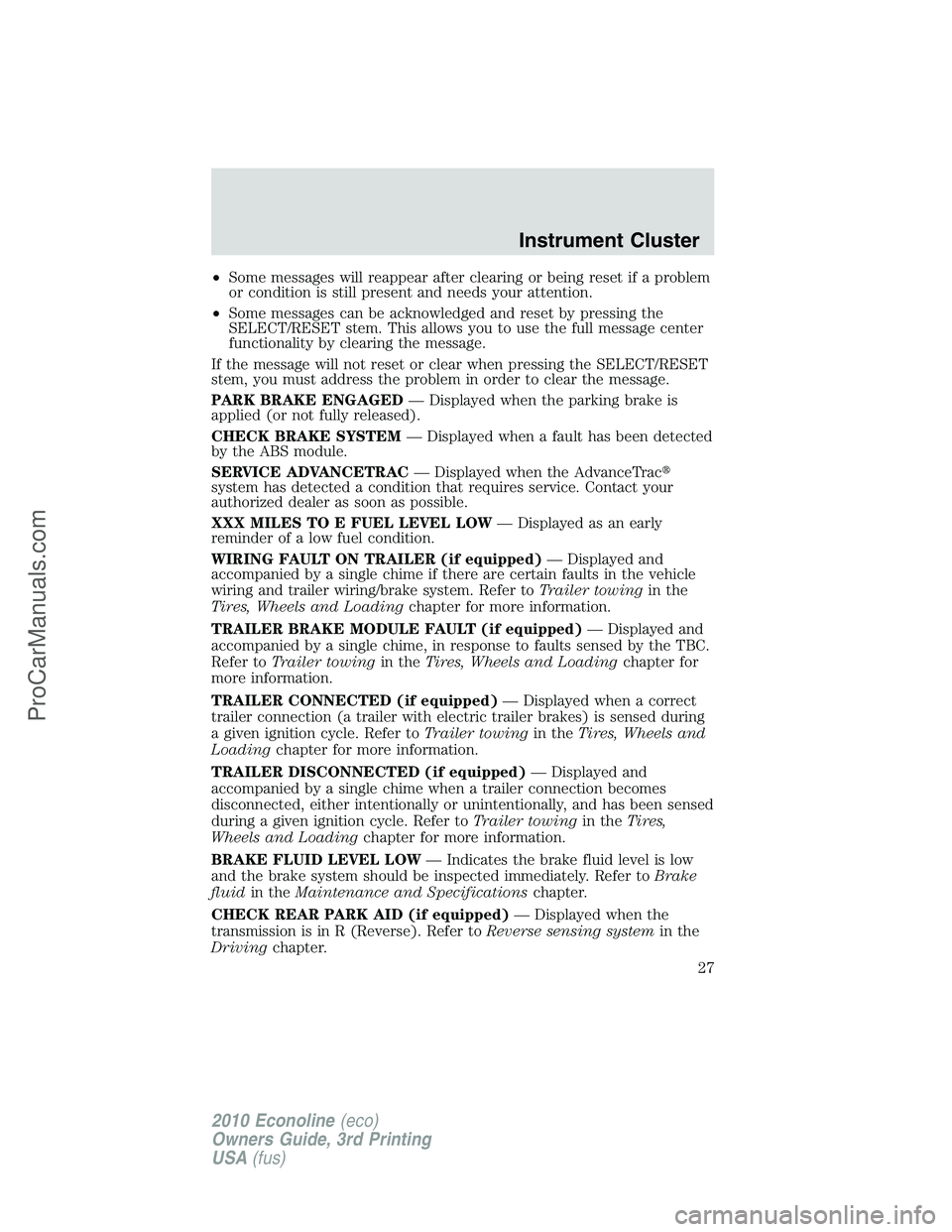 FORD E-350 2010 Owners Manual •Some messages will reappear after clearing or being reset if a problem
or condition is still present and needs your attention.
•Some messages can be acknowledged and reset by pressing the
SELECT/