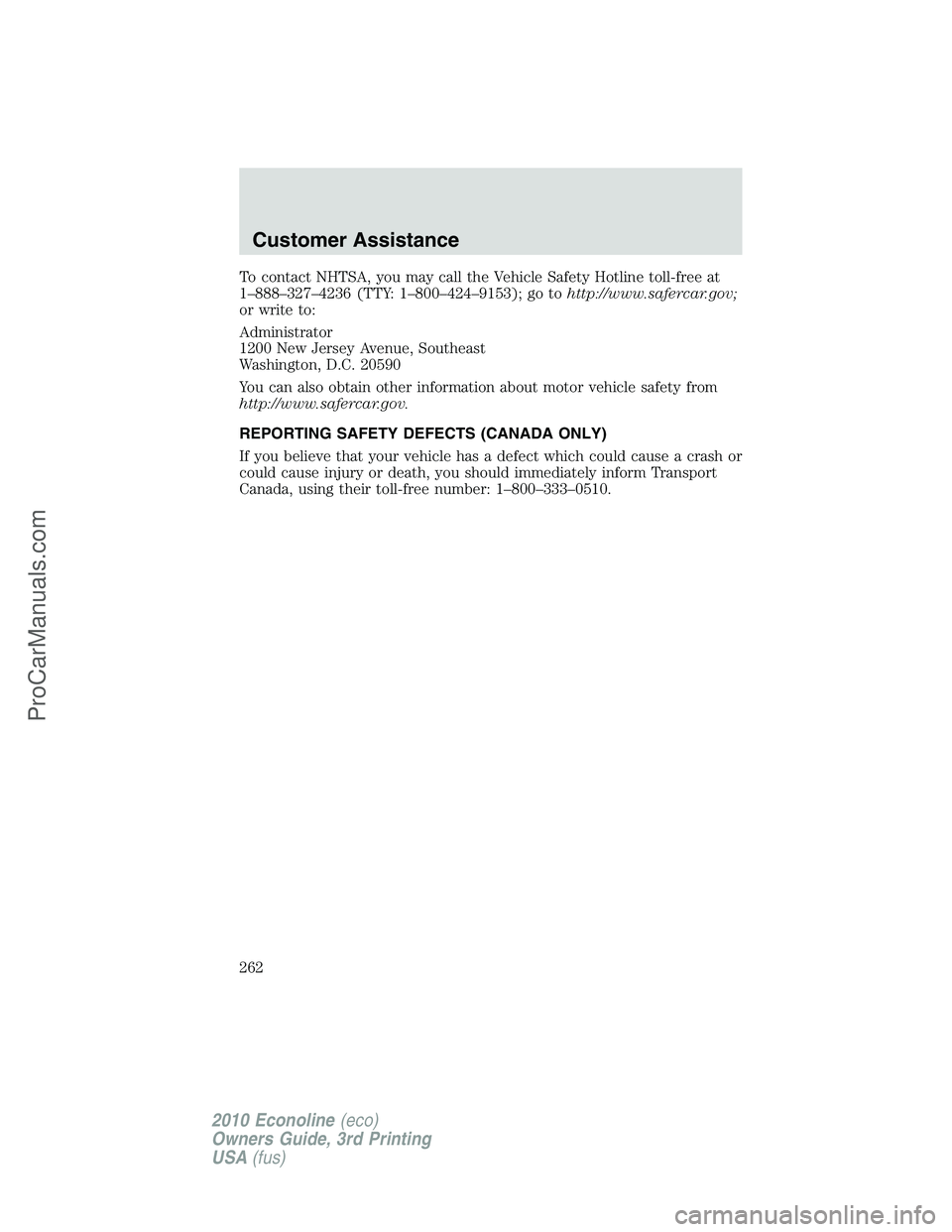 FORD E-350 2010  Owners Manual To contact NHTSA, you may call the Vehicle Safety Hotline toll-free at
1–888–327–4236 (TTY: 1–800–424–9153); go tohttp://www.safercar.gov;
or write to:
Administrator
1200 New Jersey Avenue