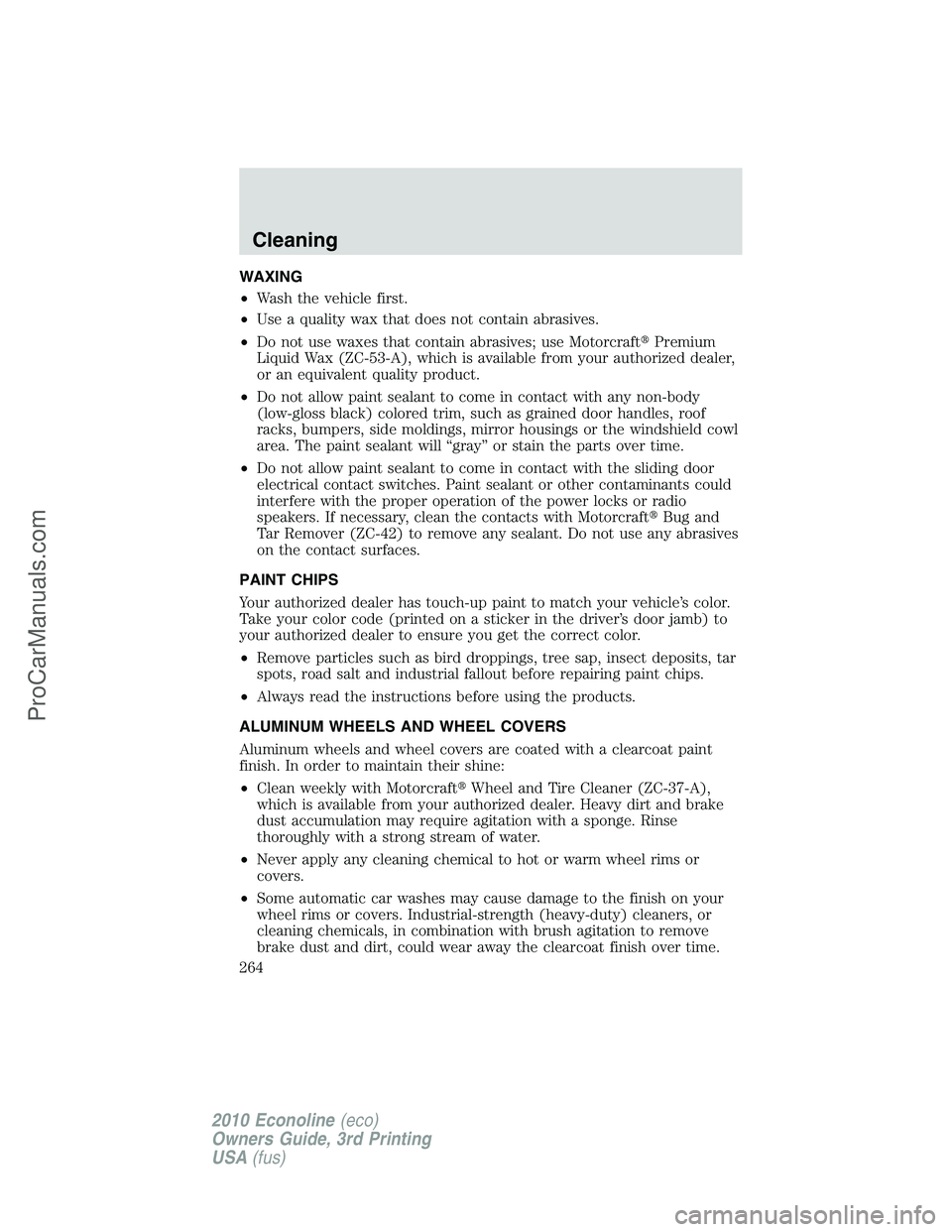 FORD E-350 2010  Owners Manual WAXING
•Wash the vehicle first.
•Use a quality wax that does not contain abrasives.
•Do not use waxes that contain abrasives; use MotorcraftPremium
Liquid Wax (ZC-53-A), which is available from