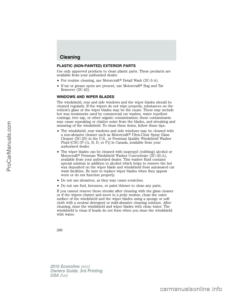 FORD E-350 2010  Owners Manual PLASTIC (NON-PAINTED) EXTERIOR PARTS
Use only approved products to clean plastic parts. These products are
available from your authorized dealer.
•For routine cleaning, use MotorcraftDetail Wash (Z