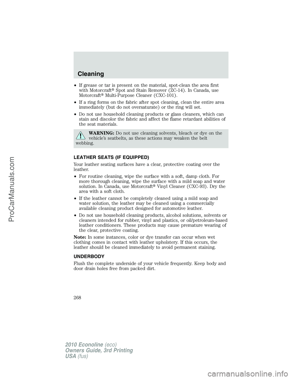 FORD E-350 2010  Owners Manual •If grease or tar is present on the material, spot-clean the area first
with MotorcraftSpot and Stain Remover (ZC-14). In Canada, use
MotorcraftMulti-Purpose Cleaner (CXC-101).
•If a ring forms 