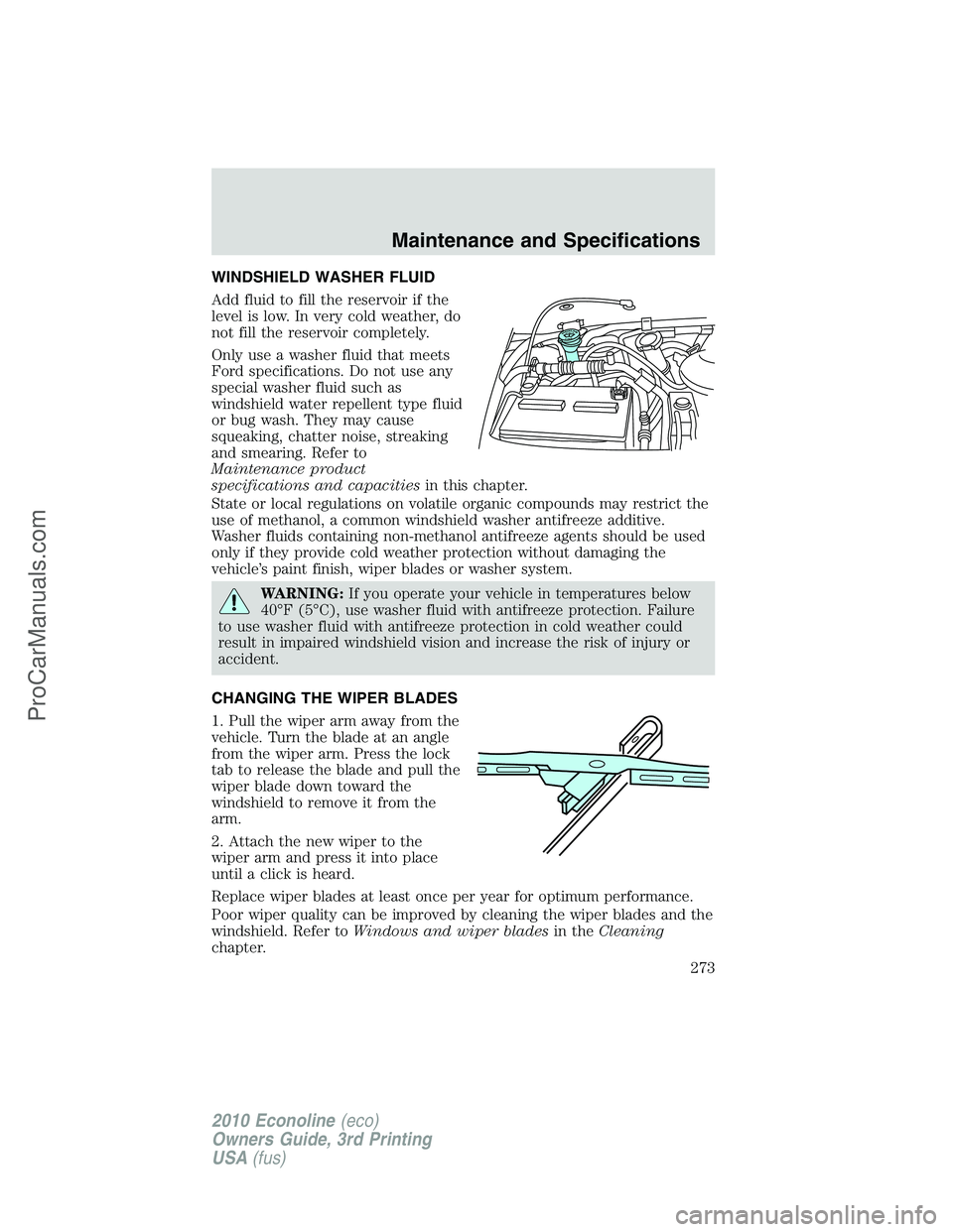 FORD E-350 2010  Owners Manual WINDSHIELD WASHER FLUID
Add fluid to fill the reservoir if the
level is low. In very cold weather, do
not fill the reservoir completely.
Only use a washer fluid that meets
Ford specifications. Do not 