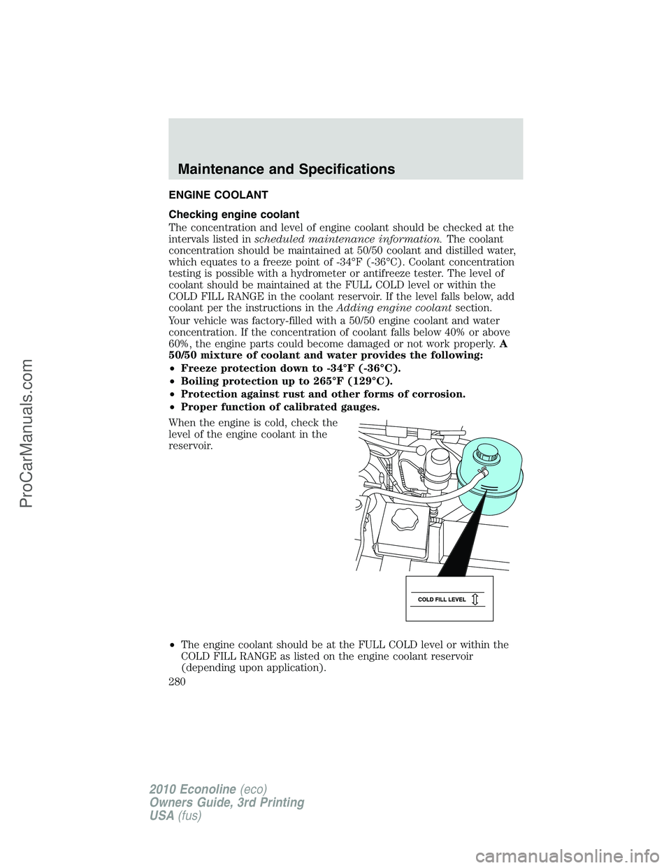 FORD E-350 2010  Owners Manual ENGINE COOLANT
Checking engine coolant
The concentration and level of engine coolant should be checked at the
intervals listed inscheduled maintenance information.The coolant
concentration should be m
