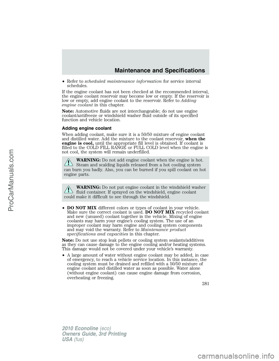 FORD E-350 2010 Owners Manual •Refer toscheduled maintenance informationfor service interval
schedules.
If the engine coolant has not been checked at the recommended interval,
the engine coolant reservoir may become low or empty FORD E-350 2010 Owners Manual •Refer toscheduled maintenance informationfor service interval
schedules.
If the engine coolant has not been checked at the recommended interval,
the engine coolant reservoir may become low or empty