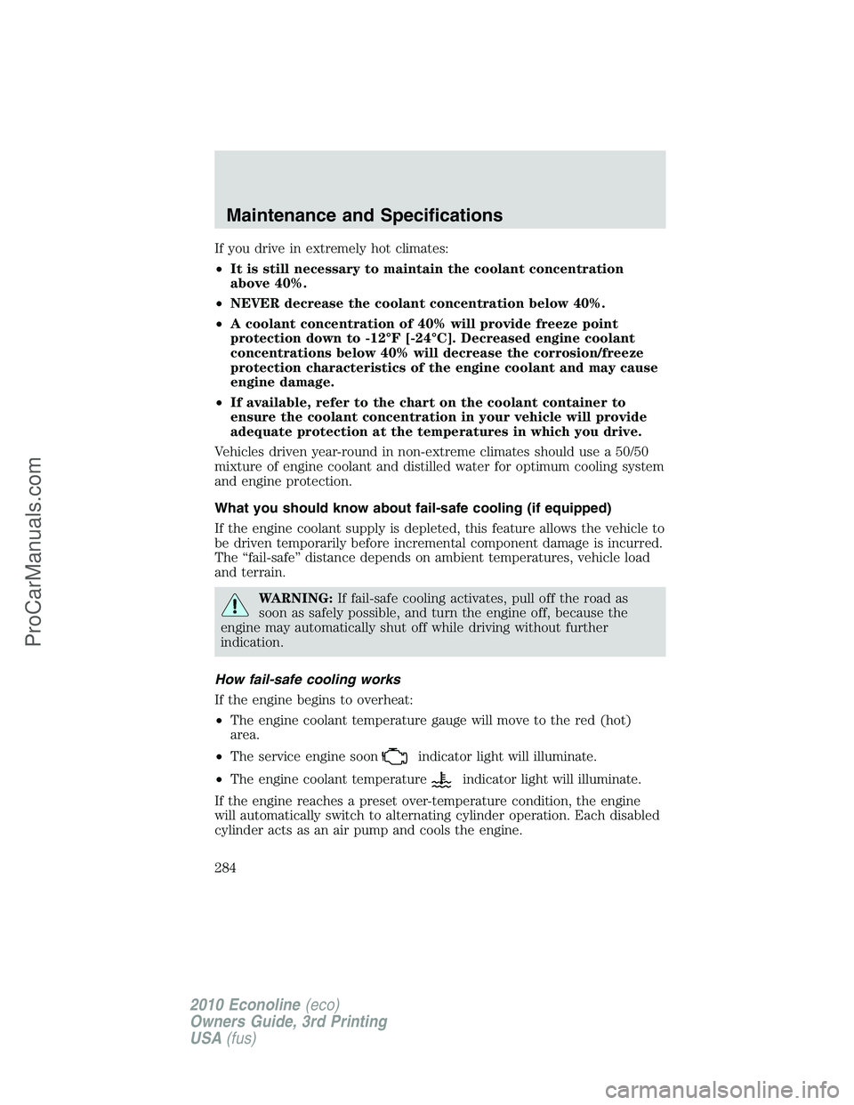 FORD E-350 2010 Owners Manual If you drive in extremely hot climates:
•It is still necessary to maintain the coolant concentration
above 40%.
•NEVER decrease the coolant concentration below 40%.
•A coolant concentration of 4 FORD E-350 2010 Owners Manual If you drive in extremely hot climates:
•It is still necessary to maintain the coolant concentration
above 40%.
•NEVER decrease the coolant concentration below 40%.
•A coolant concentration of 4