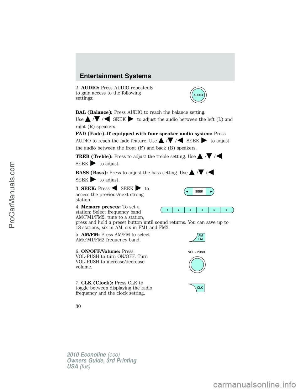 FORD E-350 2010 Owners Manual 2.AUDIO:Press AUDIO repeatedly
to gain access to the following
settings:
BAL (Balance):Press AUDIO to reach the balance setting.
Use
//SEEKto adjust the audio between the left (L) and
right (R) speake