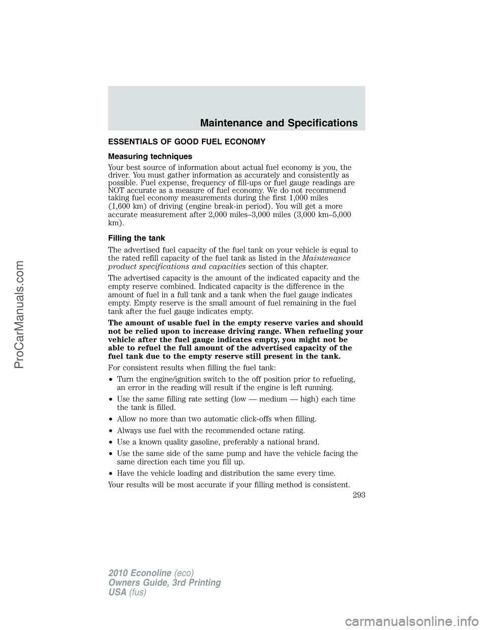 FORD E-350 2010 Owners Manual ESSENTIALS OF GOOD FUEL ECONOMY
Measuring techniques
Your best source of information about actual fuel economy is you, the
driver. You must gather information as accurately and consistently as
possibl FORD E-350 2010 Owners Manual ESSENTIALS OF GOOD FUEL ECONOMY
Measuring techniques
Your best source of information about actual fuel economy is you, the
driver. You must gather information as accurately and consistently as
possibl