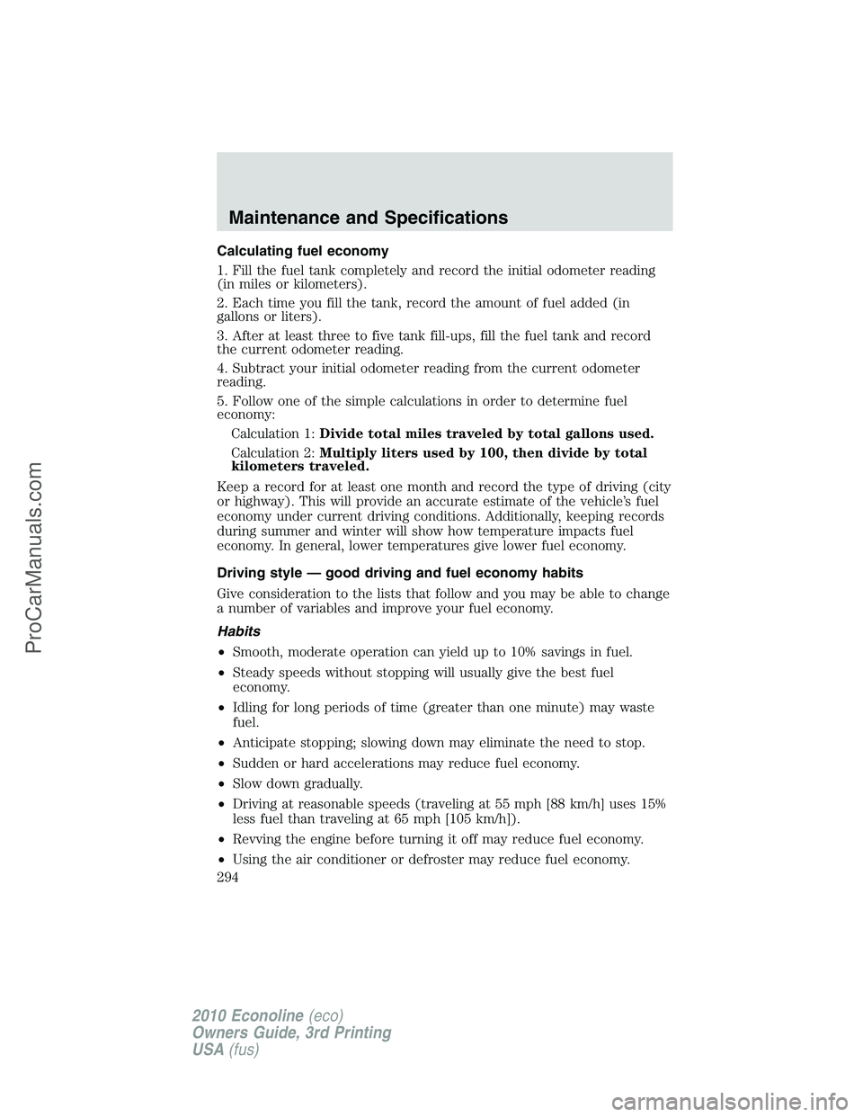 FORD E-350 2010 Owners Manual Calculating fuel economy
1. Fill the fuel tank completely and record the initial odometer reading
(in miles or kilometers).
2. Each time you fill the tank, record the amount of fuel added (in
gallons FORD E-350 2010 Owners Manual Calculating fuel economy
1. Fill the fuel tank completely and record the initial odometer reading
(in miles or kilometers).
2. Each time you fill the tank, record the amount of fuel added (in
gallons