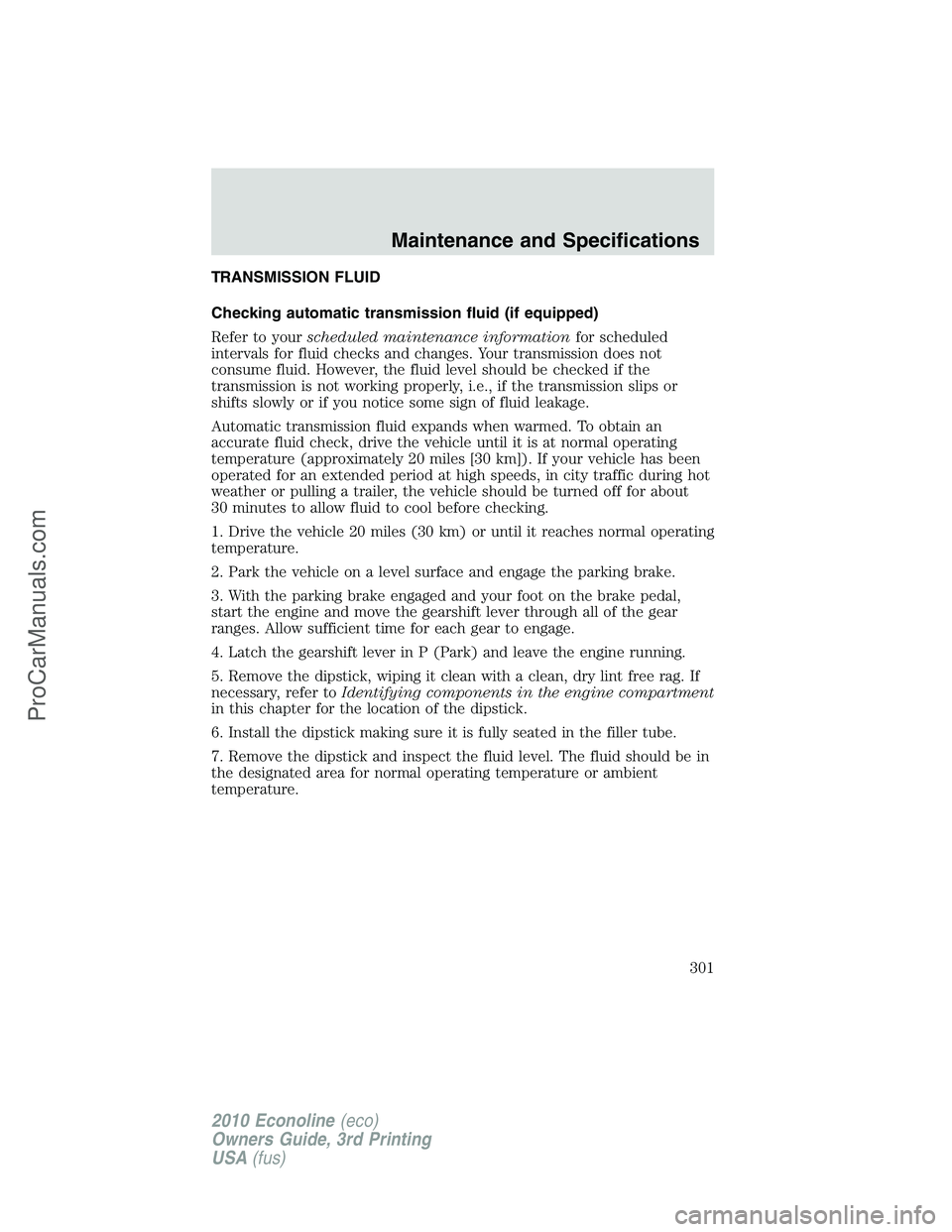 FORD E-350 2010  Owners Manual TRANSMISSION FLUID
Checking automatic transmission fluid (if equipped)
Refer to yourscheduled maintenance informationfor scheduled
intervals for fluid checks and changes. Your transmission does not
co