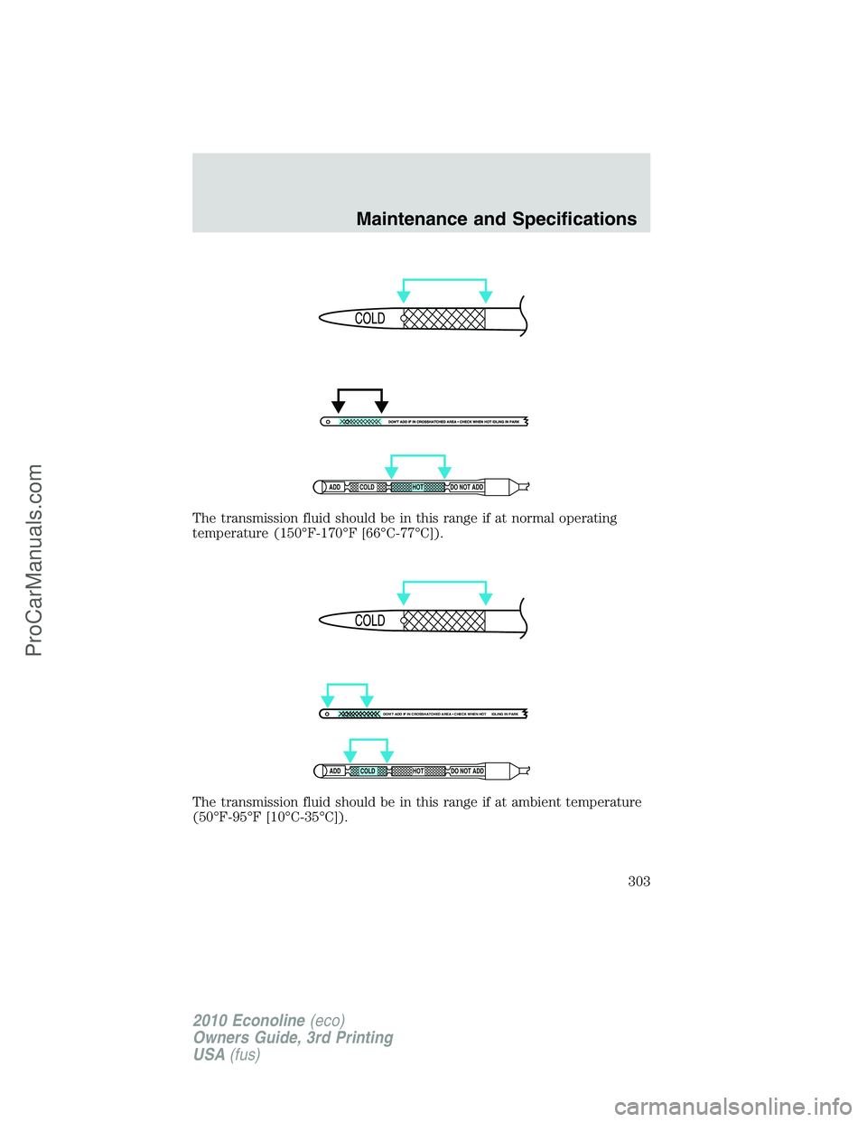 FORD E-350 2010  Owners Manual The transmission fluid should be in this range if at normal operating
temperature (150°F-170°F [66°C-77°C]).
The transmission fluid should be in this range if at ambient temperature
(50°F-95°F [