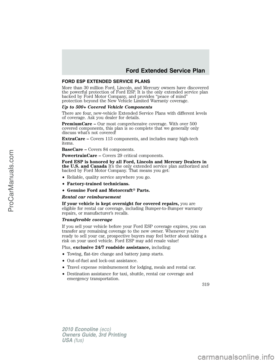 FORD E-350 2010 Owners Manual FORD ESP EXTENDED SERVICE PLANS
More than 30 million Ford, Lincoln, and Mercury owners have discovered
the powerful protection of Ford ESP. It is the only extended service plan
backed by Ford Motor Co FORD E-350 2010 Owners Manual FORD ESP EXTENDED SERVICE PLANS
More than 30 million Ford, Lincoln, and Mercury owners have discovered
the powerful protection of Ford ESP. It is the only extended service plan
backed by Ford Motor Co