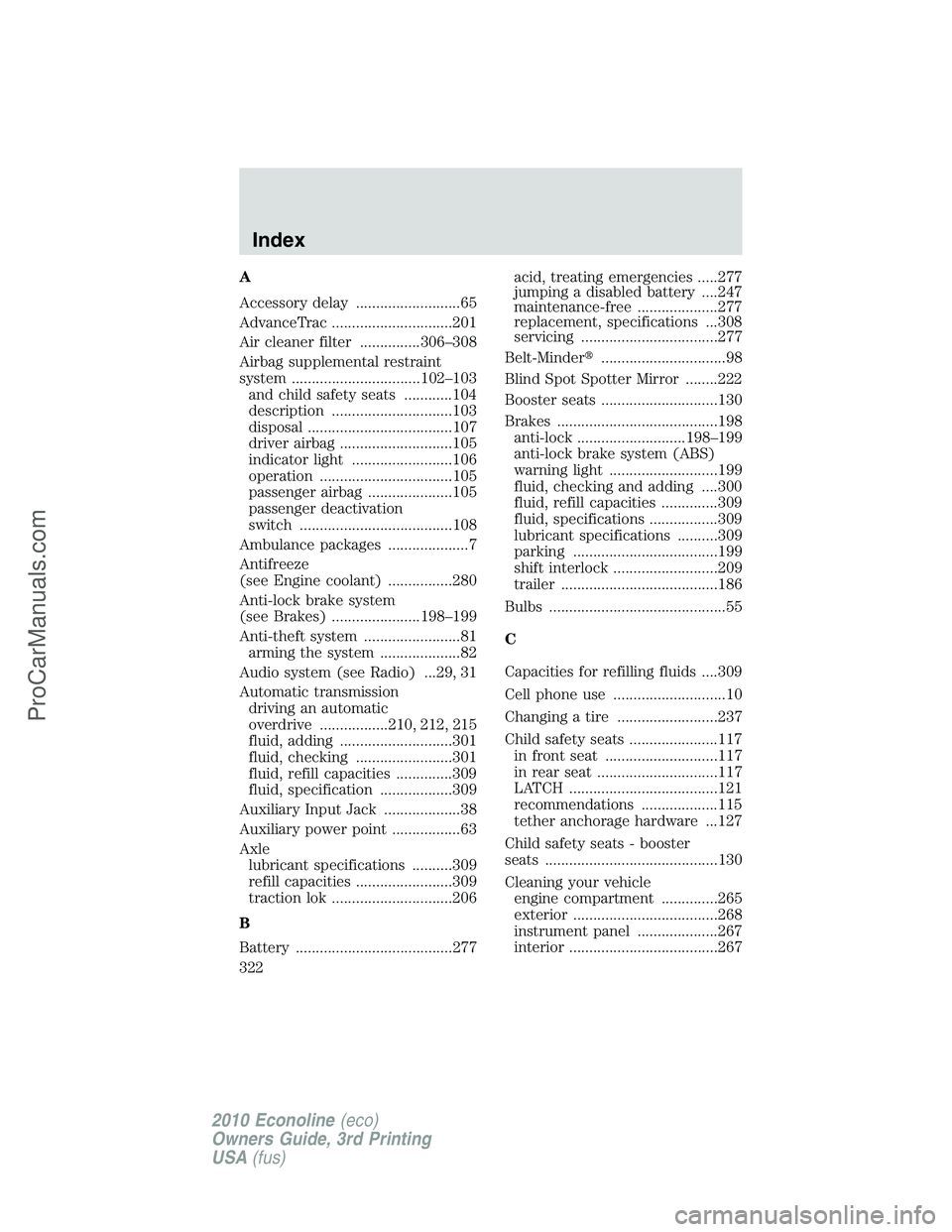 FORD E-350 2010 Owners Manual A
Accessory delay ..........................65
AdvanceTrac ..............................201
Air cleaner filter ...............306–308
Airbag supplemental restraint
system .......................... FORD E-350 2010 Owners Manual A
Accessory delay ..........................65
AdvanceTrac ..............................201
Air cleaner filter ...............306–308
Airbag supplemental restraint
system ..........................