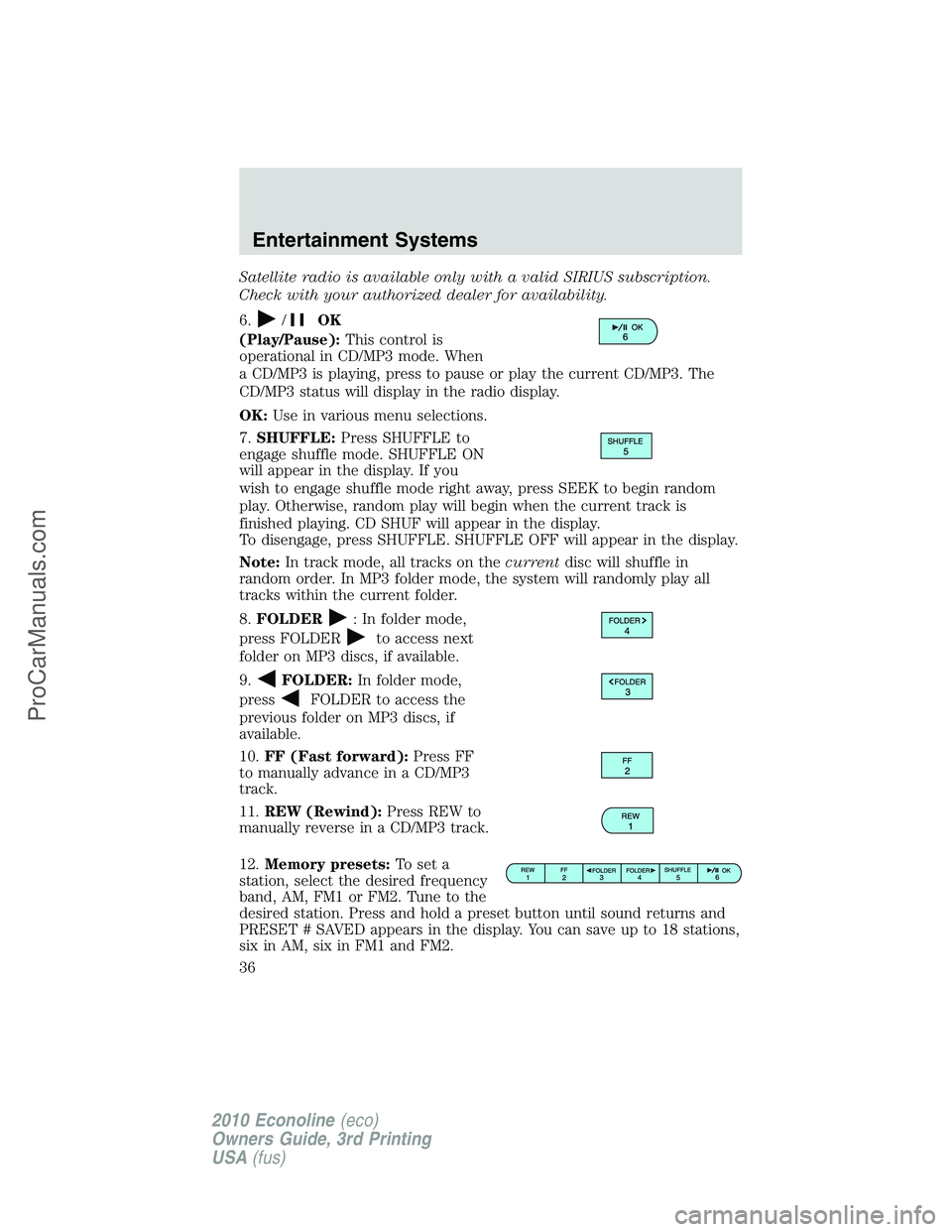 FORD E-350 2010 Owners Guide Satellite radio is available only with a valid SIRIUS subscription.
Check with your authorized dealer for availability.
6.
/OK
(Play/Pause):This control is
operational in CD/MP3 mode. When
a CD/MP3 is