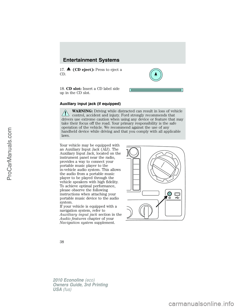 FORD E-350 2010 Owners Guide 17.(CD eject):Press to eject a
CD.
18.CD slot:Insert a CD label side
up in the CD slot.
Auxiliary input jack (if equipped)
WARNING:Driving while distracted can result in loss of vehicle
control, accid