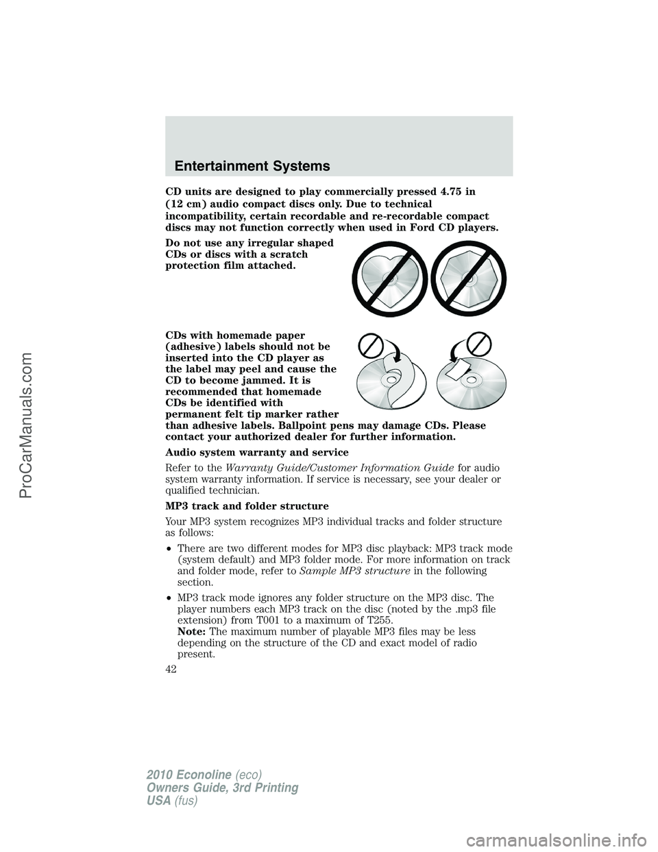 FORD E-350 2010 Service Manual CD units are designed to play commercially pressed 4.75 in
(12 cm) audio compact discs only. Due to technical
incompatibility, certain recordable and re-recordable compact
discs may not function corre
