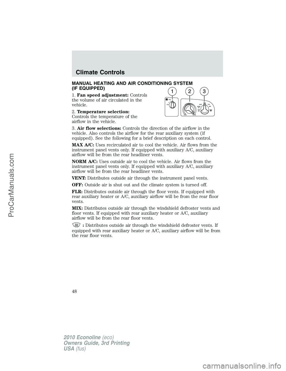 FORD E-350 2010  Owners Manual MANUAL HEATING AND AIR CONDITIONING SYSTEM
(IF EQUIPPED)
1.Fan speed adjustment:Controls
the volume of air circulated in the
vehicle.
2.Temperature selection:
Controls the temperature of the
airflow i