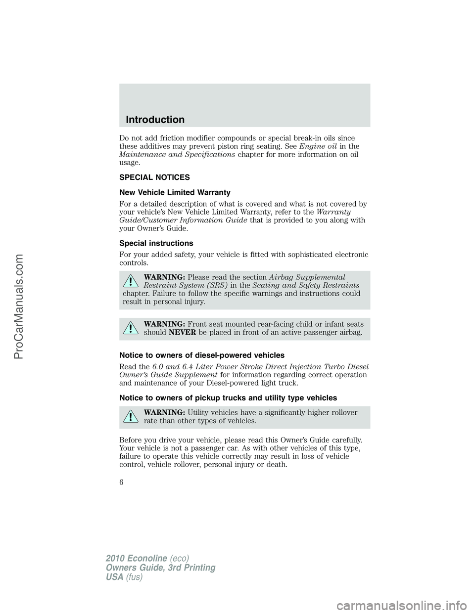 FORD E-350 2010  Owners Manual Do not add friction modifier compounds or special break-in oils since
these additives may prevent piston ring seating. SeeEngine oilin the
Maintenance and Specificationschapter for more information on