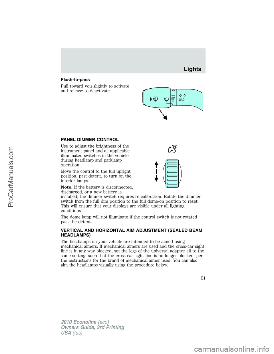 FORD E-350 2010 Workshop Manual Flash-to-pass
Pull toward you slightly to activate
and release to deactivate.
PANEL DIMMER CONTROL
Use to adjust the brightness of the
instrument panel and all applicable
illuminated switches in the v FORD E-350 2010 Workshop Manual Flash-to-pass
Pull toward you slightly to activate
and release to deactivate.
PANEL DIMMER CONTROL
Use to adjust the brightness of the
instrument panel and all applicable
illuminated switches in the v
