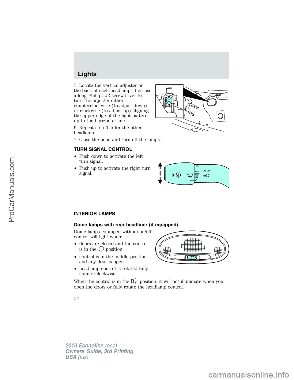 FORD E-350 2010 Workshop Manual 5. Locate the vertical adjuster on
the back of each headlamp, then use
a long Phillips #2 screwdriver to
turn the adjuster either
counterclockwise (to adjust down)
or clockwise (to adjust up) aligning FORD E-350 2010 Workshop Manual 5. Locate the vertical adjuster on
the back of each headlamp, then use
a long Phillips #2 screwdriver to
turn the adjuster either
counterclockwise (to adjust down)
or clockwise (to adjust up) aligning