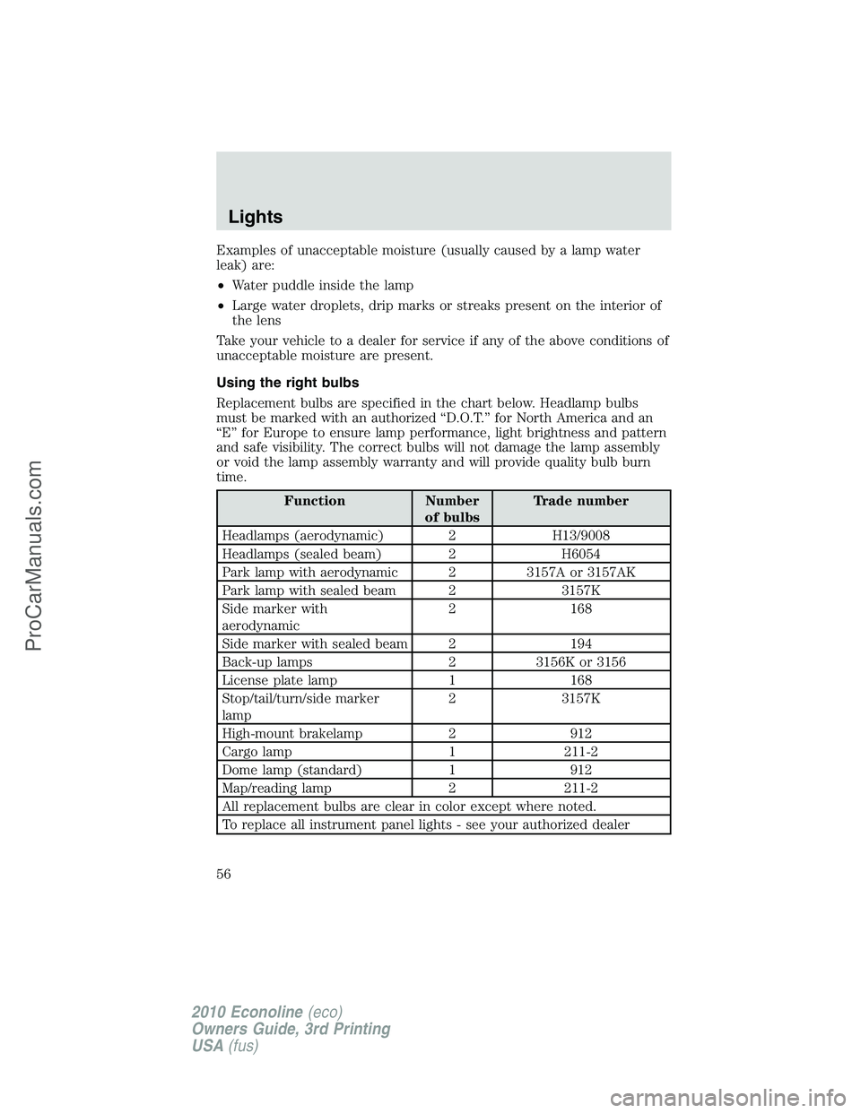 FORD E-350 2010 Workshop Manual Examples of unacceptable moisture (usually caused by a lamp water
leak) are:
•Water puddle inside the lamp
•Large water droplets, drip marks or streaks present on the interior of
the lens
Take you FORD E-350 2010 Workshop Manual Examples of unacceptable moisture (usually caused by a lamp water
leak) are:
•Water puddle inside the lamp
•Large water droplets, drip marks or streaks present on the interior of
the lens
Take you