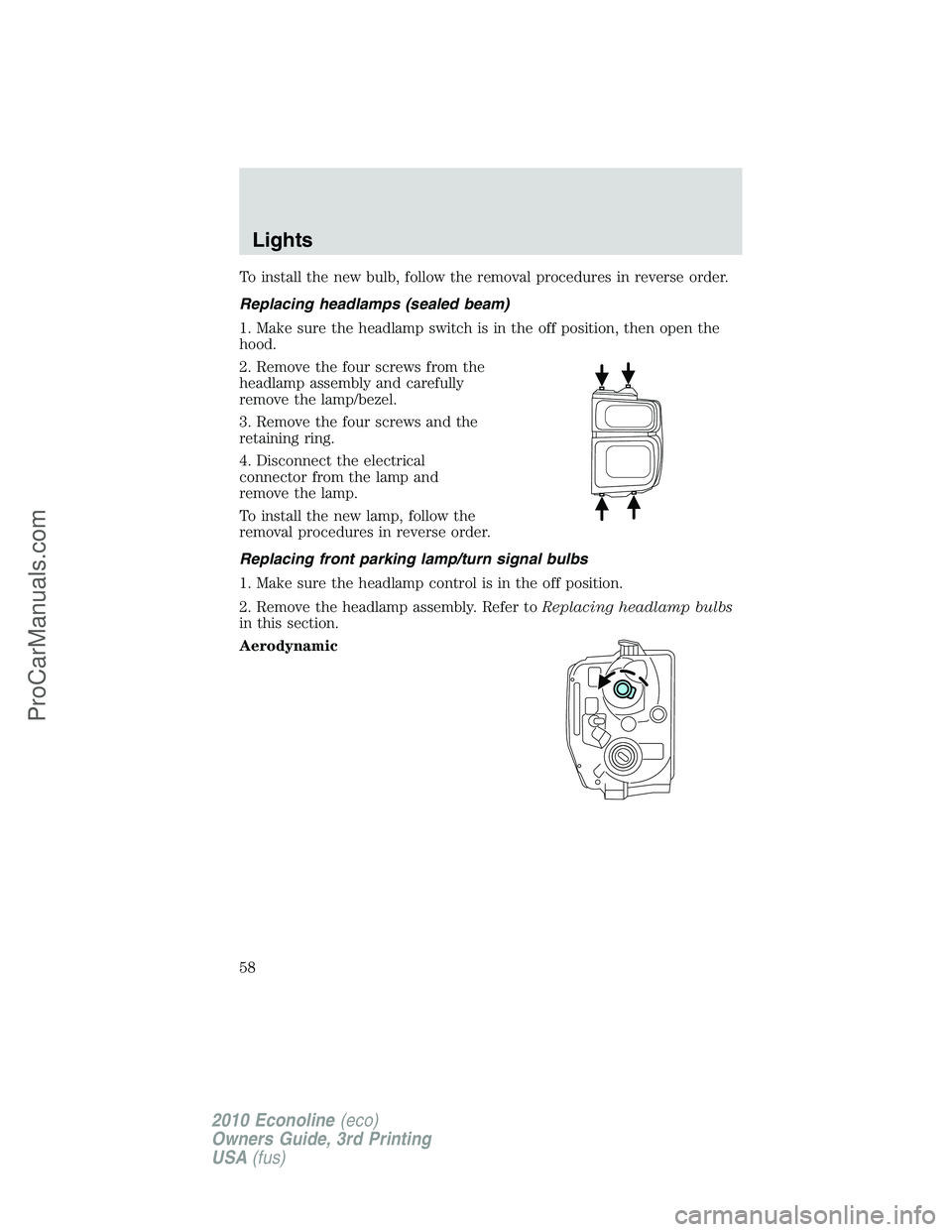 FORD E-350 2010 Workshop Manual To install the new bulb, follow the removal procedures in reverse order.
Replacing headlamps (sealed beam)
1. Make sure the headlamp switch is in the off position, then open the
hood.
2. Remove the fo FORD E-350 2010 Workshop Manual To install the new bulb, follow the removal procedures in reverse order.
Replacing headlamps (sealed beam)
1. Make sure the headlamp switch is in the off position, then open the
hood.
2. Remove the fo