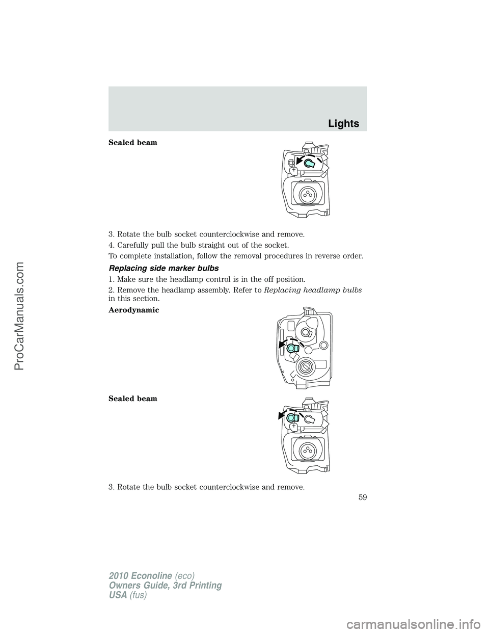 FORD E-350 2010 Workshop Manual Sealed beam
3. Rotate the bulb socket counterclockwise and remove.
4. Carefully pull the bulb straight out of the socket.
To complete installation, follow the removal procedures in reverse order.
Repl FORD E-350 2010 Workshop Manual Sealed beam
3. Rotate the bulb socket counterclockwise and remove.
4. Carefully pull the bulb straight out of the socket.
To complete installation, follow the removal procedures in reverse order.
Repl