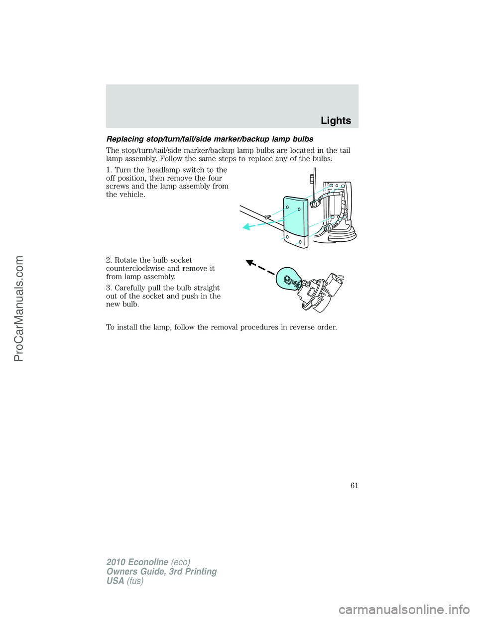 FORD E-350 2010 Repair Manual Replacing stop/turn/tail/side marker/backup lamp bulbs
The stop/turn/tail/side marker/backup lamp bulbs are located in the tail
lamp assembly. Follow the same steps to replace any of the bulbs:
1. Tur