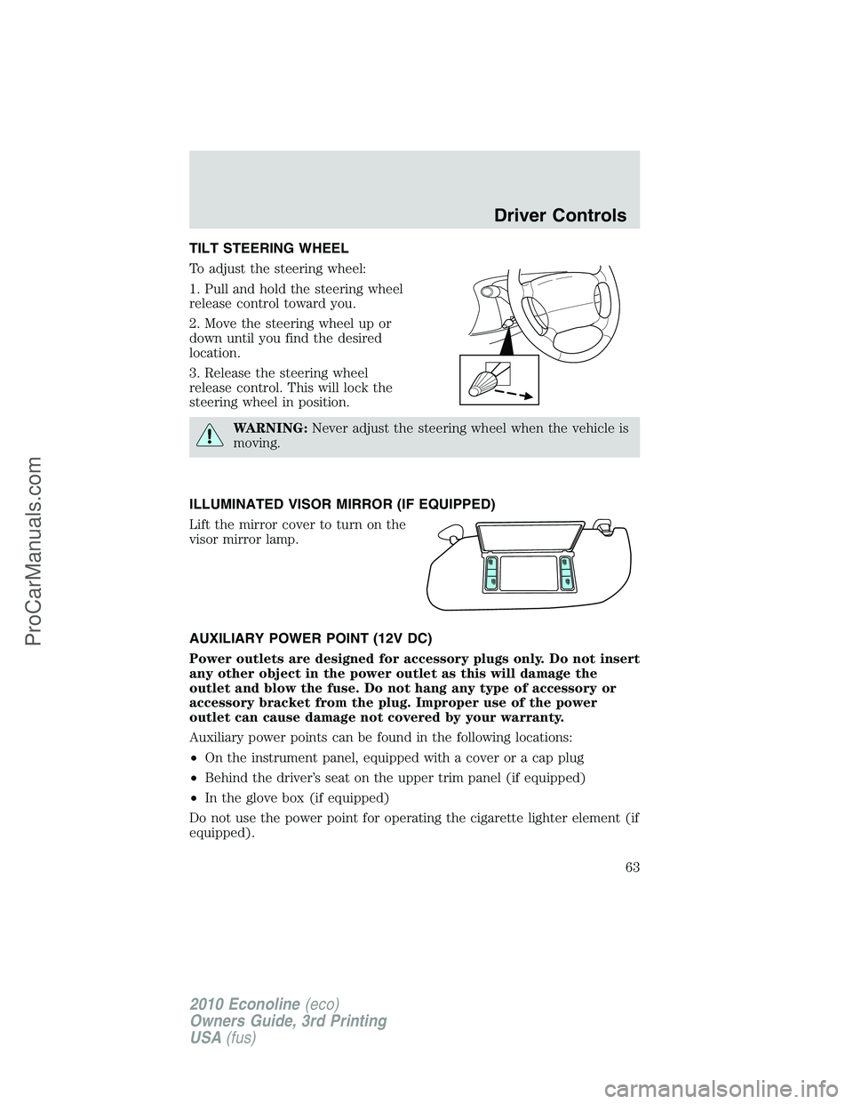 FORD E-350 2010 Repair Manual TILT STEERING WHEEL
To adjust the steering wheel:
1. Pull and hold the steering wheel
release control toward you.
2. Move the steering wheel up or
down until you find the desired
location.
3. Release 