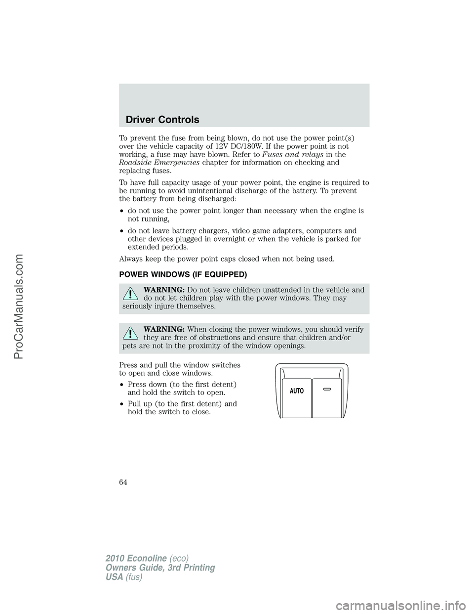 FORD E-350 2010  Owners Manual To prevent the fuse from being blown, do not use the power point(s)
over the vehicle capacity of 12V DC/180W. If the power point is not
working, a fuse may have blown. Refer toFuses and relaysin the
R