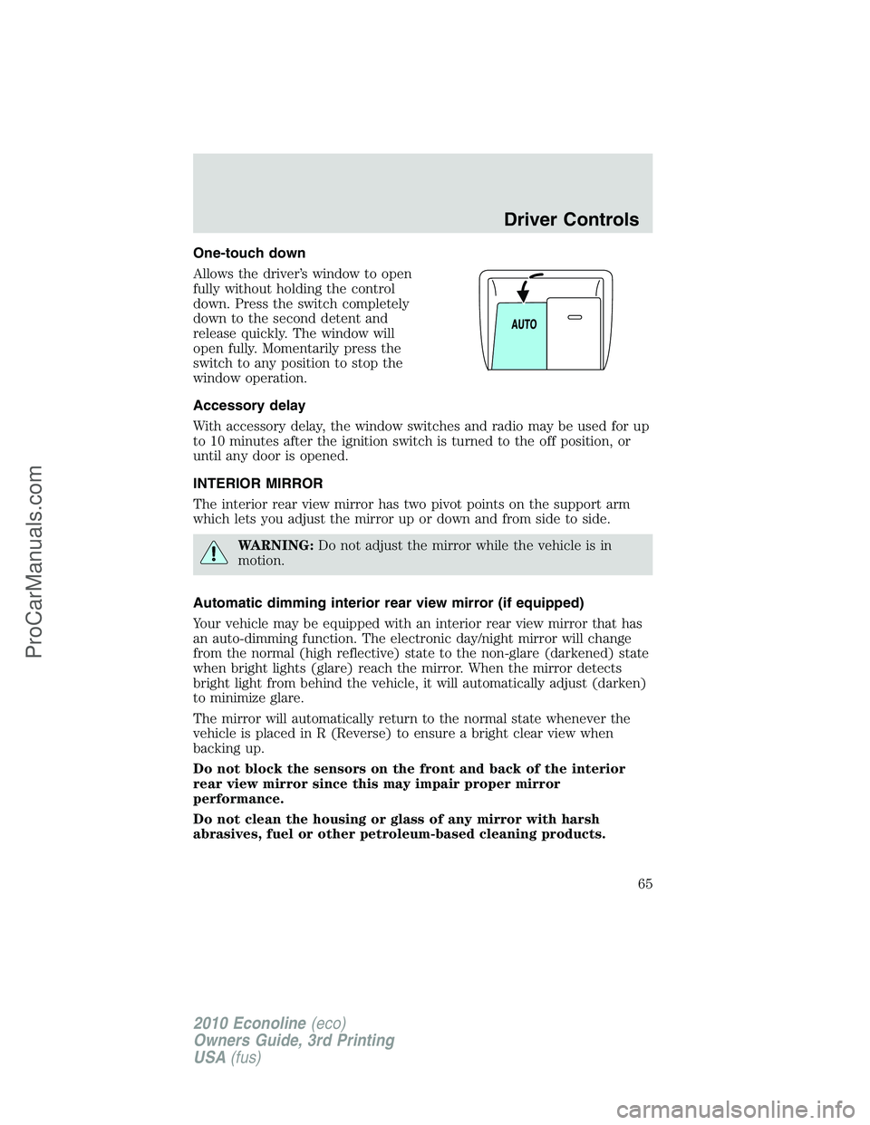 FORD E-350 2010 Repair Manual One-touch down
Allows the driver’s window to open
fully without holding the control
down. Press the switch completely
down to the second detent and
release quickly. The window will
open fully. Momen