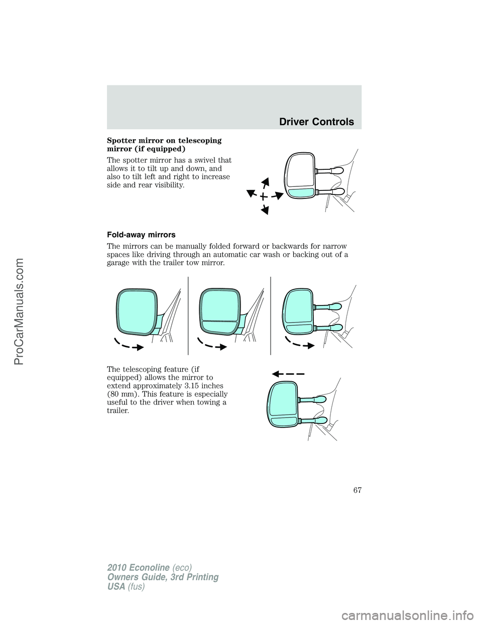 FORD E-350 2010 Repair Manual Spotter mirror on telescoping
mirror (if equipped)
The spotter mirror has a swivel that
allows it to tilt up and down, and
also to tilt left and right to increase
side and rear visibility.
Fold-away m