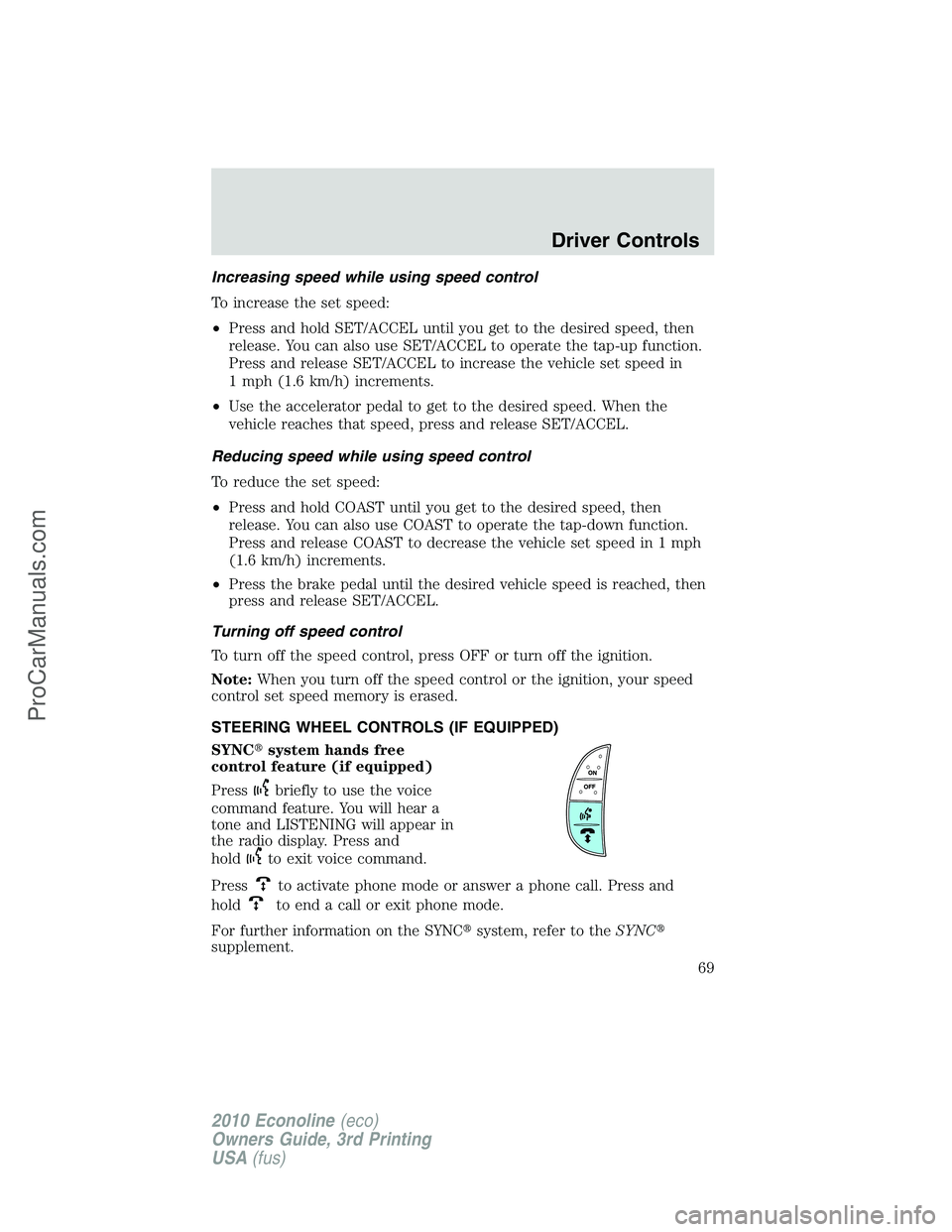 FORD E-350 2010 Repair Manual Increasing speed while using speed control
To increase the set speed:
•Press and hold SET/ACCEL until you get to the desired speed, then
release. You can also use SET/ACCEL to operate the tap-up fun