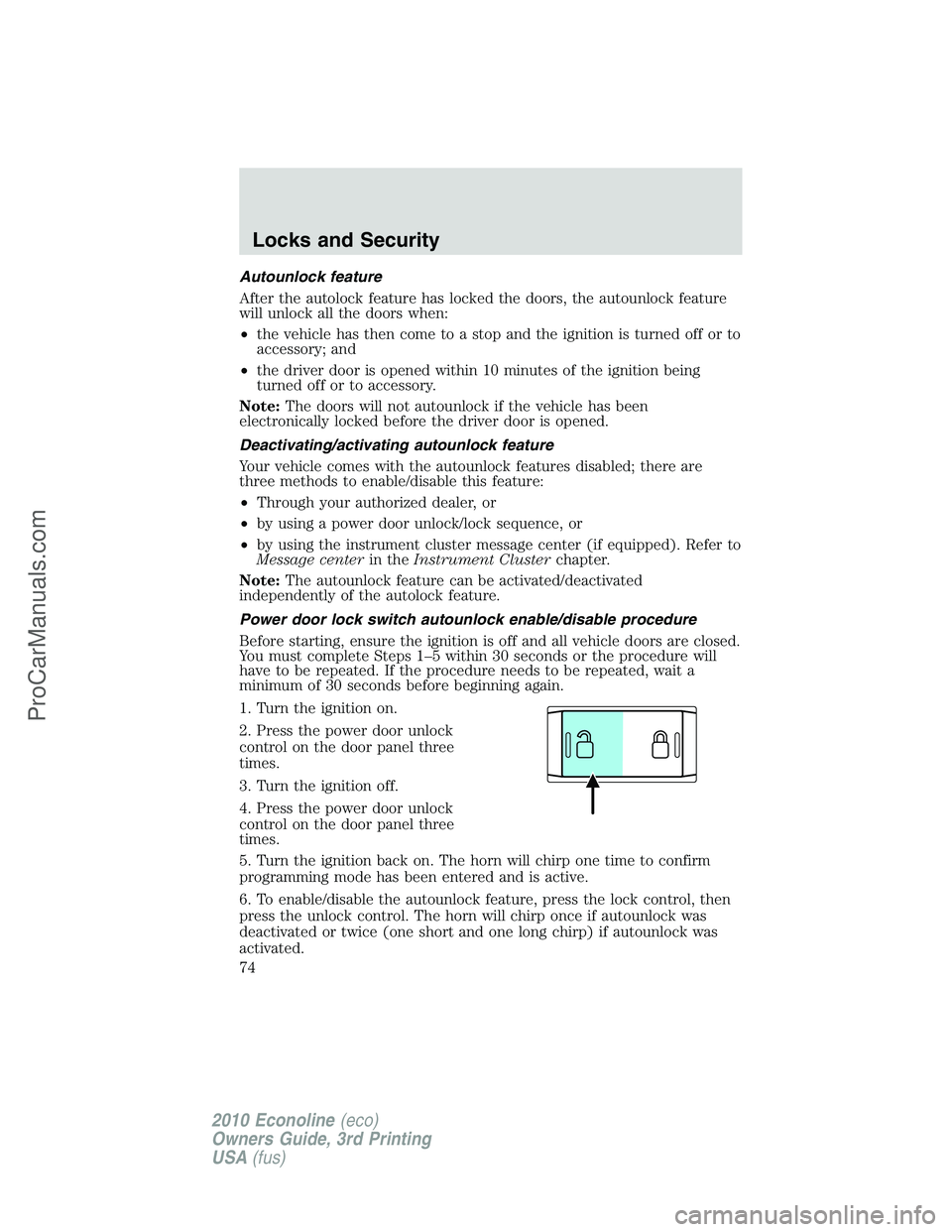 FORD E-350 2010 Manual PDF Autounlock feature
After the autolock feature has locked the doors, the autounlock feature
will unlock all the doors when:
•the vehicle has then come to a stop and the ignition is turned off or to
a