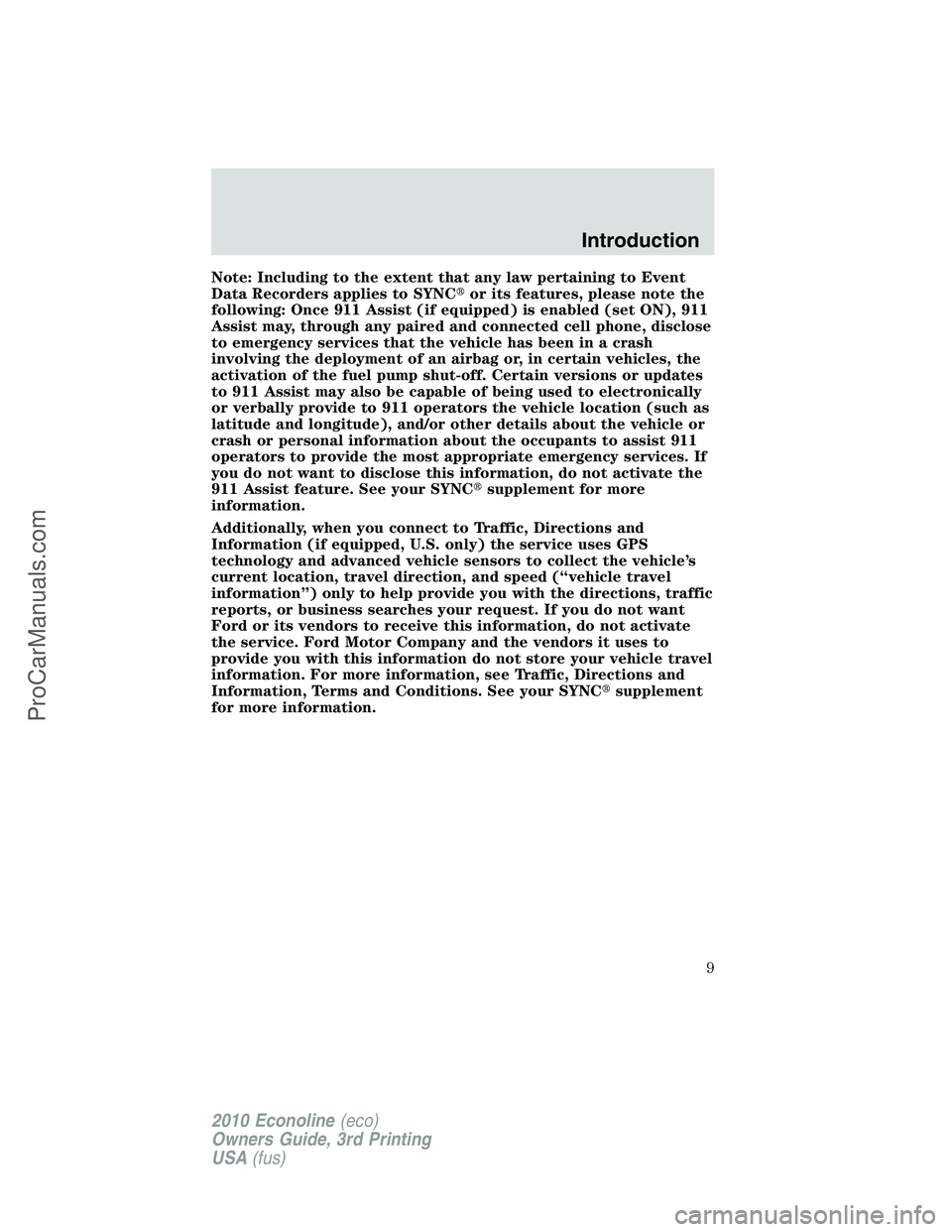 FORD E-350 2010  Owners Manual Note: Including to the extent that any law pertaining to Event
Data Recorders applies to SYNCor its features, please note the
following: Once 911 Assist (if equipped) is enabled (set ON), 911
Assist 