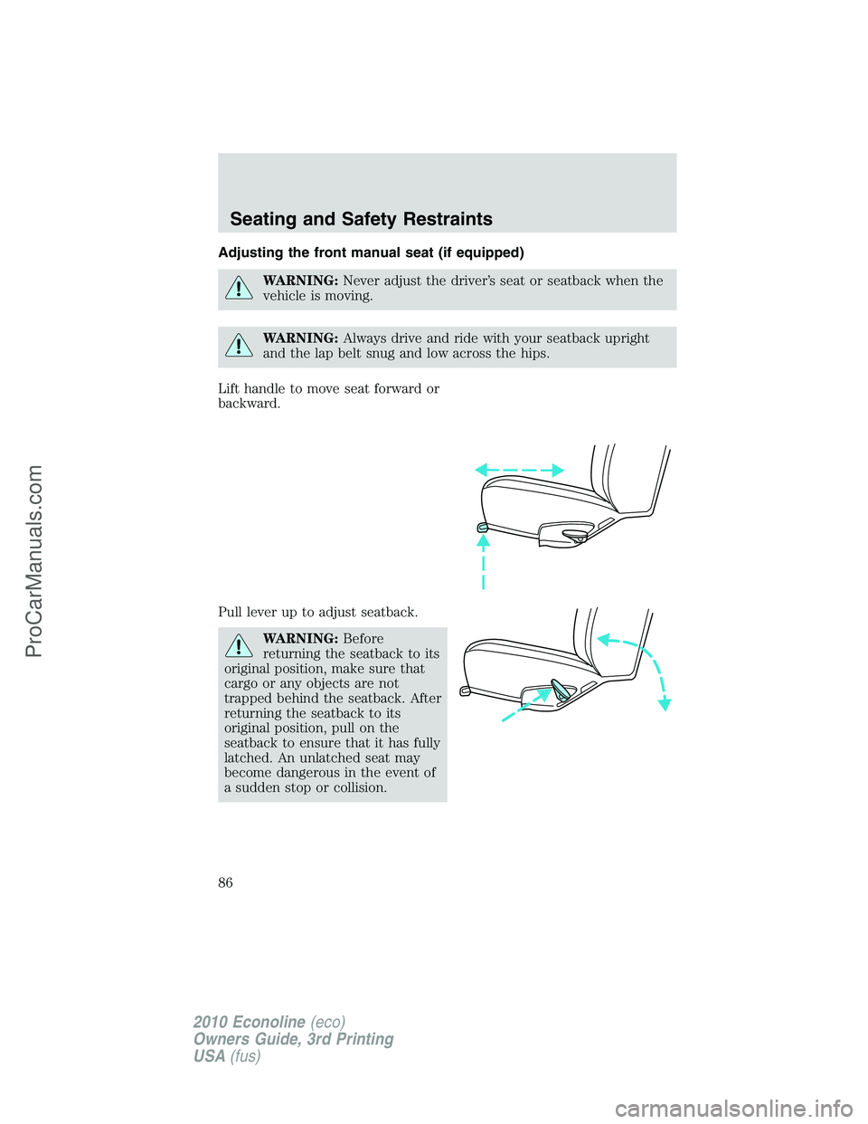FORD E-350 2010 Manual Online Adjusting the front manual seat (if equipped)
WARNING:Never adjust the driver’s seat or seatback when the
vehicle is moving.
WARNING:Always drive and ride with your seatback upright
and the lap belt FORD E-350 2010 Manual Online Adjusting the front manual seat (if equipped)
WARNING:Never adjust the driver’s seat or seatback when the
vehicle is moving.
WARNING:Always drive and ride with your seatback upright
and the lap belt