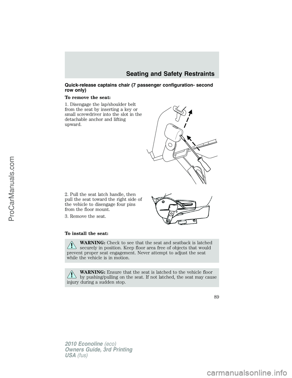 FORD E-350 2010 Manual Online Quick-release captains chair (7 passenger configuration- second
row only)
To remove the seat:
1. Disengage the lap/shoulder belt
from the seat by inserting a key or
small screwdriver into the slot in FORD E-350 2010 Manual Online Quick-release captains chair (7 passenger configuration- second
row only)
To remove the seat:
1. Disengage the lap/shoulder belt
from the seat by inserting a key or
small screwdriver into the slot in