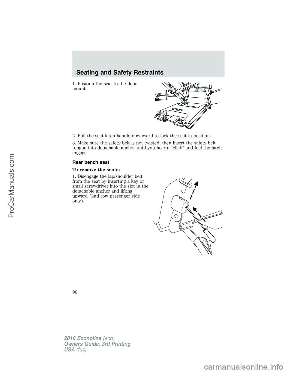 FORD E-350 2010 Manual Online 1. Position the seat to the floor
mount.
2. Pull the seat latch handle downward to lock the seat in position.
3. Make sure the safety belt is not twisted, then insert the safety belt
tongue into detac FORD E-350 2010 Manual Online 1. Position the seat to the floor
mount.
2. Pull the seat latch handle downward to lock the seat in position.
3. Make sure the safety belt is not twisted, then insert the safety belt
tongue into detac
