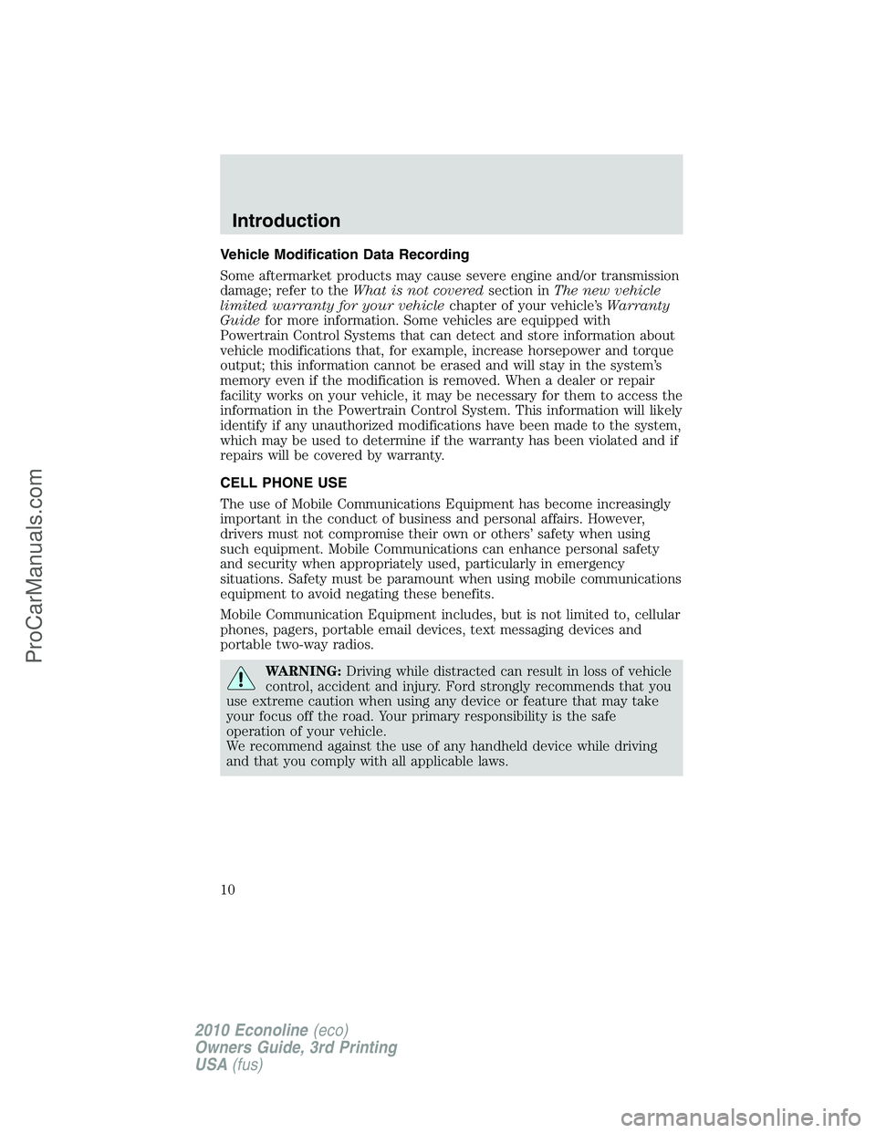 FORD E-350 2010  Owners Manual Vehicle Modification Data Recording
Some aftermarket products may cause severe engine and/or transmission
damage; refer to theWhat is not coveredsection inThe new vehicle
limited warranty for your veh