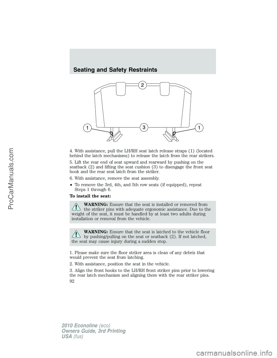 FORD E-350 2010  Owners Manual 4. With assistance, pull the LH/RH seat latch release straps (1) (located
behind the latch mechanisms) to release the latch from the rear strikers.
5. Lift the rear end of seat upward and rearward by 