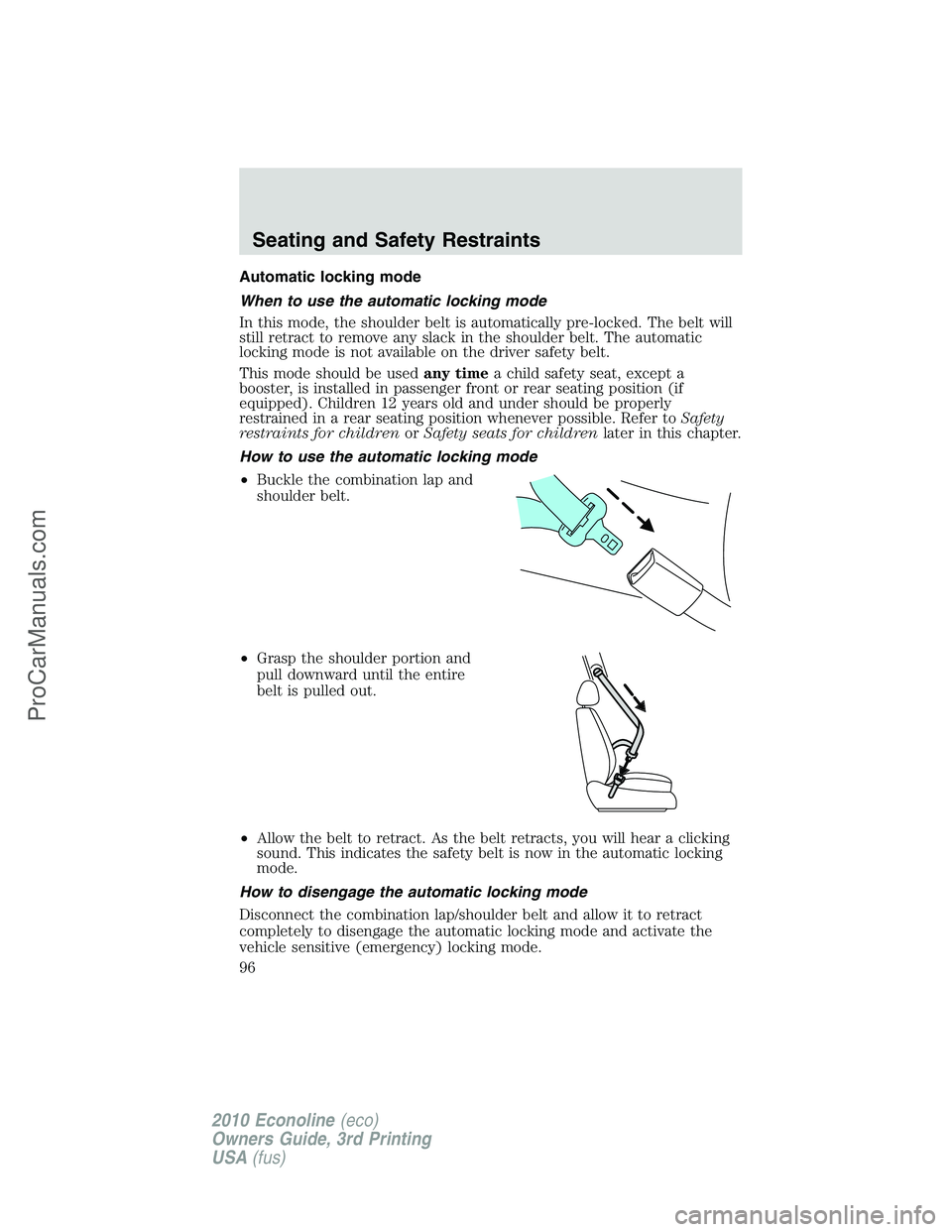 FORD E-350 2010  Owners Manual Automatic locking mode
When to use the automatic locking mode
In this mode, the shoulder belt is automatically pre-locked. The belt will
still retract to remove any slack in the shoulder belt. The aut