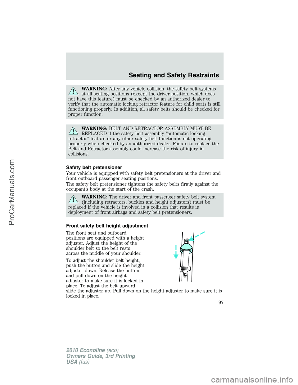 FORD E-350 2010 Owners Manual WARNING:After any vehicle collision, the safety belt systems
at all seating positions (except the driver position, which does
not have this feature) must be checked by an authorized dealer to
verify t FORD E-350 2010 Owners Manual WARNING:After any vehicle collision, the safety belt systems
at all seating positions (except the driver position, which does
not have this feature) must be checked by an authorized dealer to
verify t