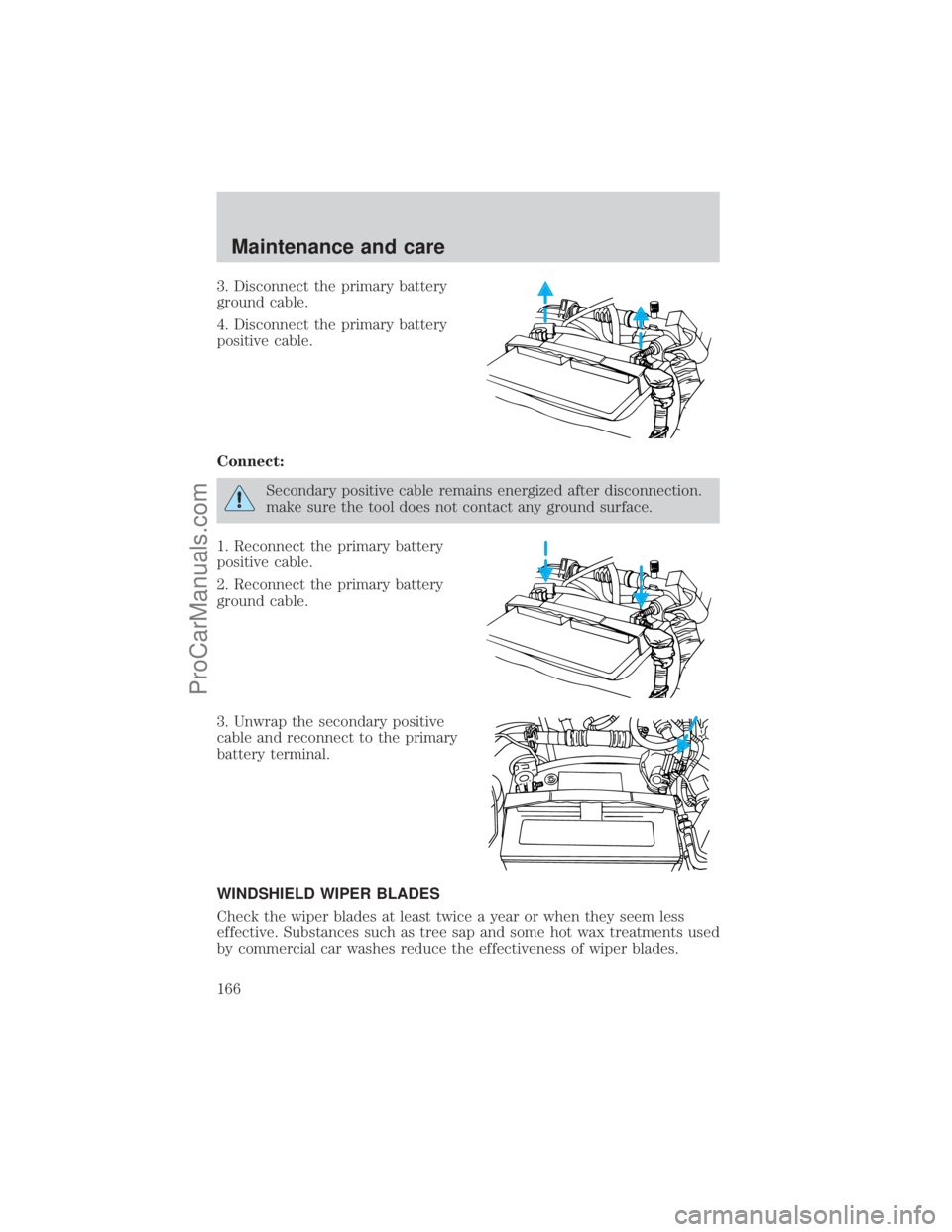 FORD E-350 2001  Owners Manual 3. Disconnect the primary battery
ground cable.
4. Disconnect the primary battery
positive cable.
Connect:
Secondary positive cable remains energized after disconnection.
make sure the tool does not c