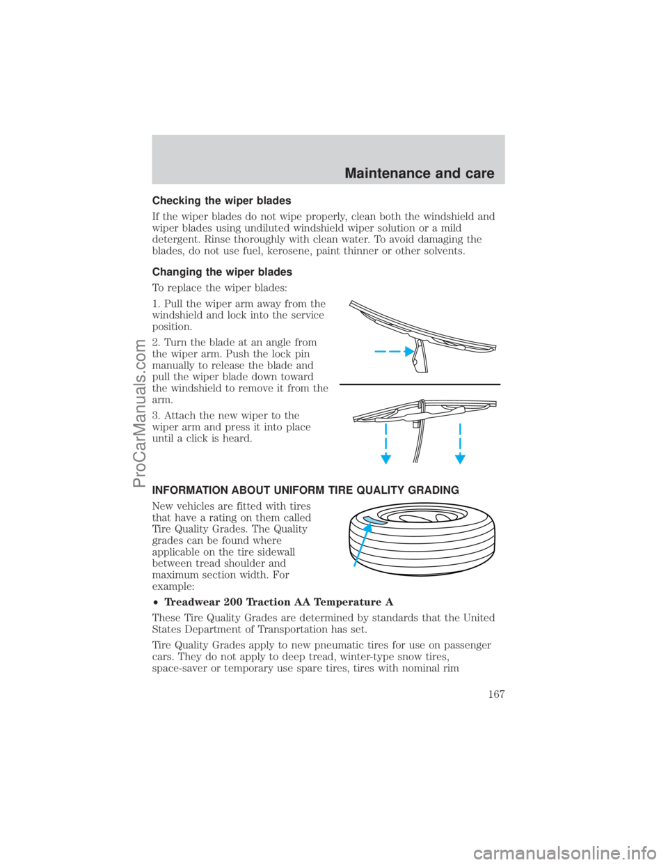 FORD E-350 2001  Owners Manual Checking the wiper blades
If the wiper blades do not wipe properly, clean both the windshield and
wiper blades using undiluted windshield wiper solution or a mild
detergent. Rinse thoroughly with clea
